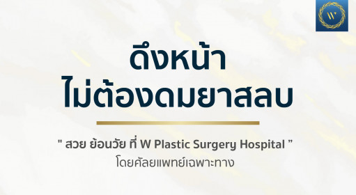 ดึงหน้า ไม่ต้องดมยาสลบ "สวย ย้อนวัย ได้ที่ W Plastic Surgery Hospital” โดยศัลยแพทย์เฉพาะทาง